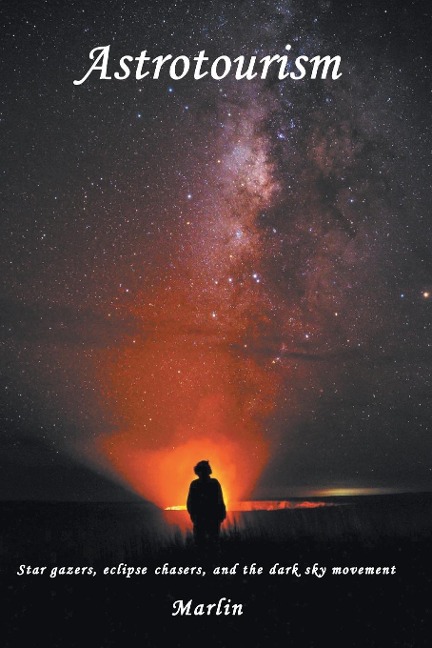 Astrotourism: Star Gazers, Eclipse Chasers, and the Dark Sky Movement
