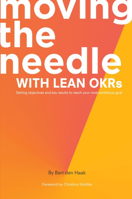 Moving the Needle With Lean OKRs: Setting Objectives and Key Results to Reach Your Most Ambitious Goal