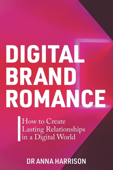 Digital Brand Romance: How to Create Lasting Relationships in a Digital World