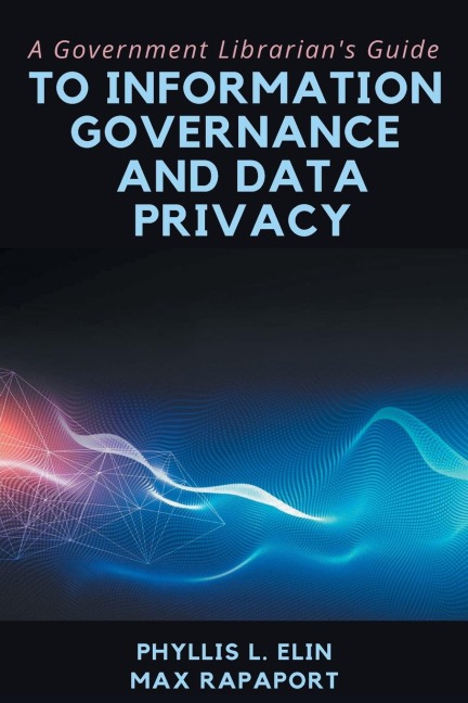 A Government Librarians Guide to Information Governance and Data Privacy