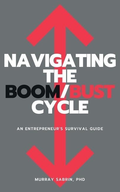 Navigating the Boom/Bust Cycle: An Entrepreneurs Survival Guide
