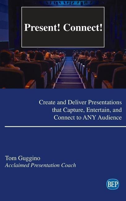Present! Connect!: Create and Deliver Presentations that Capture, Entertain, and Connect to ANY Audience