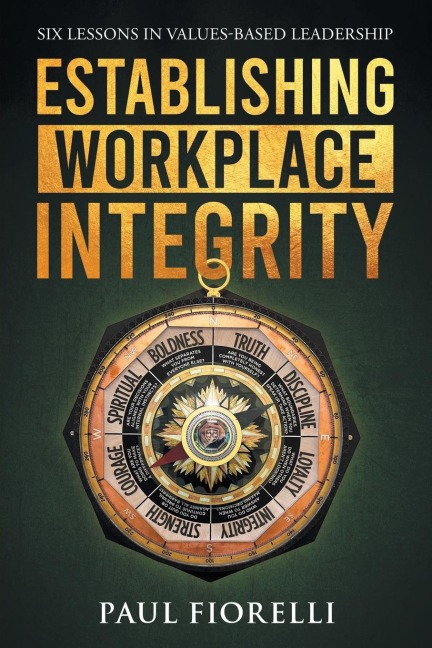 Establishing Workplace Integrity: Six Lessons in Values Based Leadership