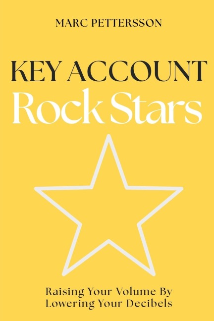 Key Account Rock Stars: Raising Your Volume by Lowering Your Decibels