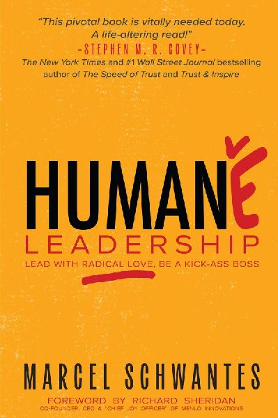 Humane Leadership: Lead with Radical Love, Be a Kick-Ass Boss