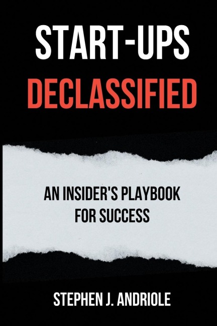 Start-Ups DECLASSIFIED: An Insiders Playbook for Success