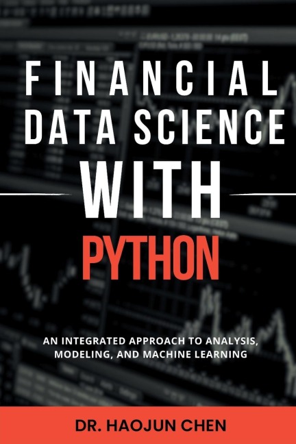 Financial Data Science with Python: An Integrated Approach to Analysis, Modeling, and Machine Learning