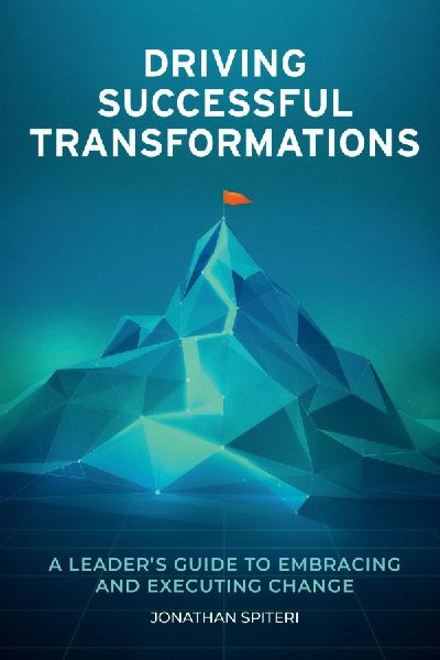 Driving Successful Transformations: A Leaders Guide to Embracing and Executing Change