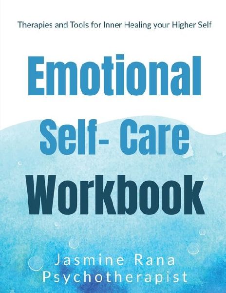 Emotional Self-Care Workbook: Therapies and Tools for Inner Healing your Higher Self: Self- Psychotherapies for Emotional - Mental Well-being and Wellness