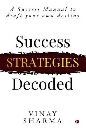 Success Strategies Decoded A Success Manual to Draft Your Own Destiny