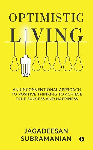 Optimistic Living An Unconventional Approach to Positive Thinking to Achieve True Success and Happiness