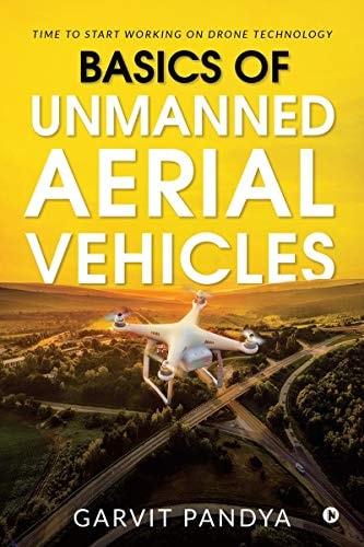 Basics of Unmanned Aerial Vehicles Time to Start Working on Drone Technology