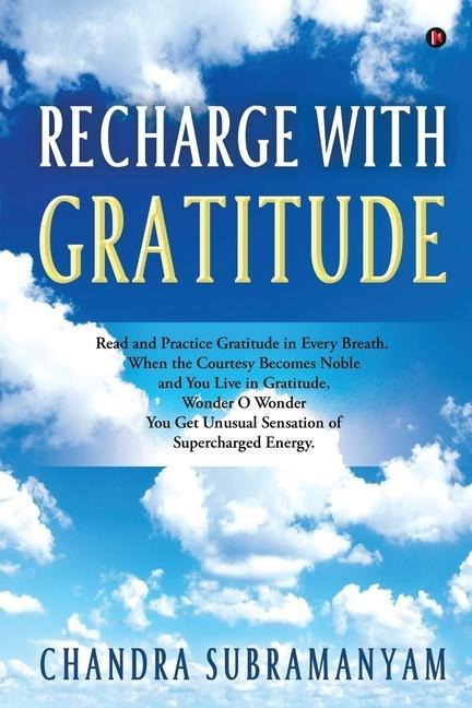 Recharge with Gratitude: Read and Practice Gratitude in Every Breath. When the Courtesy Becomes Noble and You Live in Gratitude, Wonder O Wonde