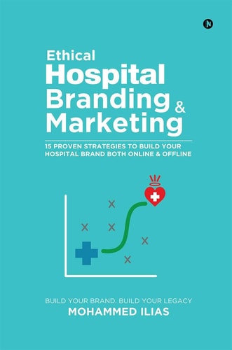 Ethical Hospital Branding & Marketing 15 Proven Strategies to Build Your Hospital Brand Both Online & Offline