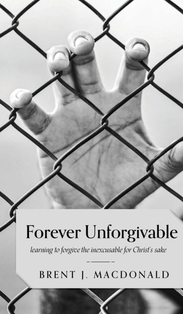 Forever Unforgivable: Learning to forgive the inexcusable for Christs sake