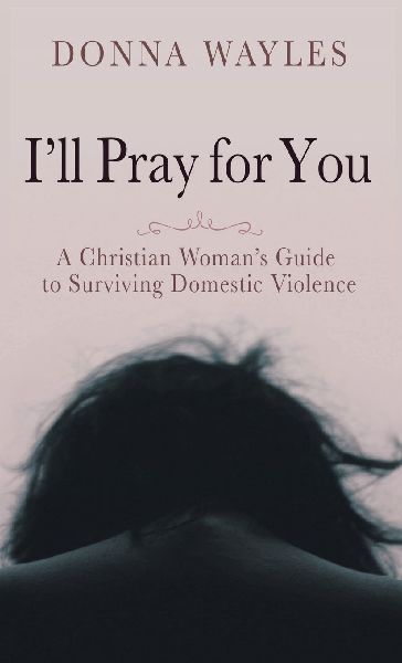 I'll Pray for You: A Christian Woman's Guide to Surviving Domestic Violence