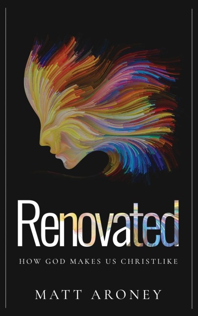Renovated: How God makes us Christlike