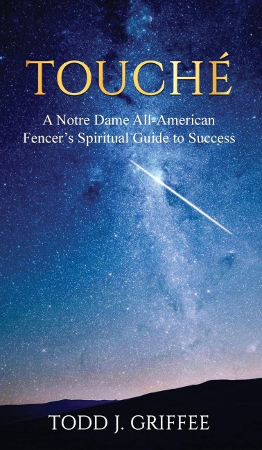 Touché: A Notre Dame All-American Fencers Spiritual Guide to Success