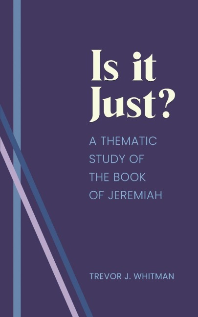 Is it just?: A Thematic Study of the Book of Jeremiah