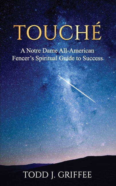 Touché: A Notre Dame All-American Fencers Spiritual Guide to Success