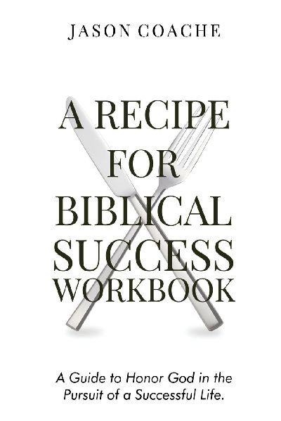 A Recipe For Biblical Success Workbook: A Guide to Honor God in the Pursuitof a Successful Life