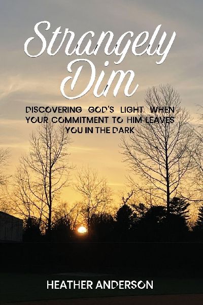 STRANGELY DIM: Discovering Gods Light When Your Commitment to Him Leaves You in the Dark