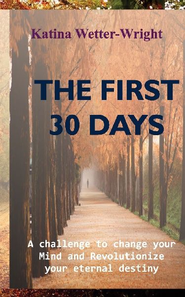 The First 30 Days: A Challenge to Change Your Mind and Revolutionize Your Eternal Destiny