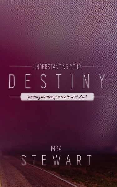 UNDERSTANDING  DESTINY: The Story of Ruth and Gods Blueprint for  Fulfilling Destiny