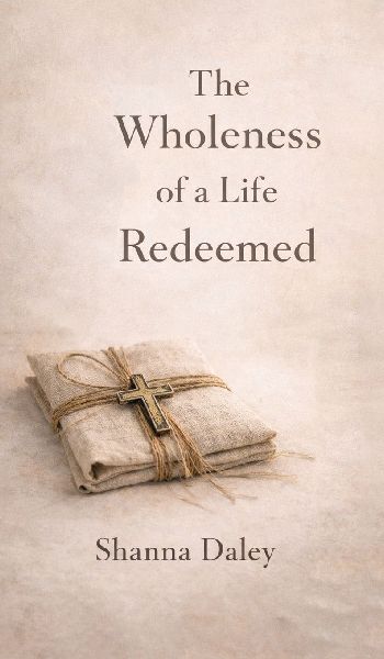The Wholeness of a Life Redeemed