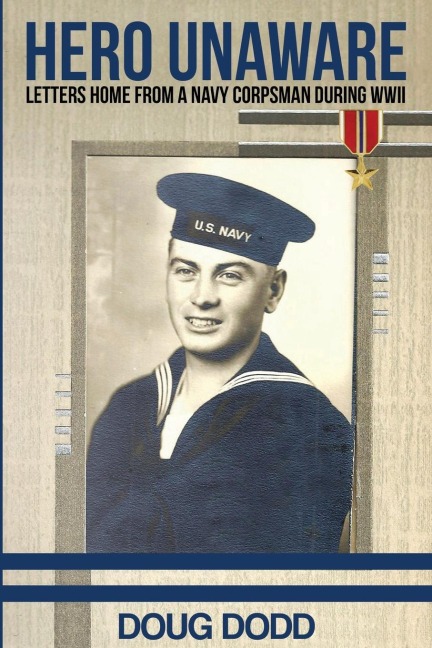 Hero Unaware: Letters Home From a Navy Corpsman During WWII