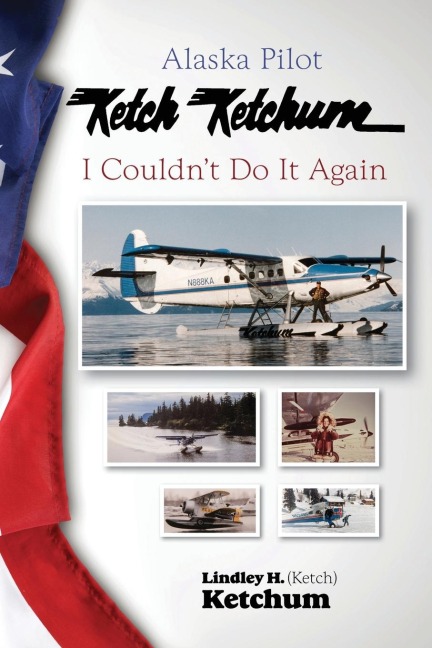 Alaska Pilot Ketch Ketchum: I Couldnt Do It Again