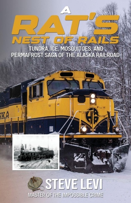 A Rats Nest of Rails: Tundra, Ice, Mosquitoes, and Permafrost: Saga of the Alaska Railroad