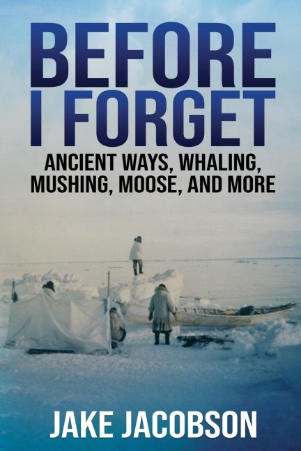 Before I Forget: Ancient Ways, Whaling, Mushing, Moose, and More
