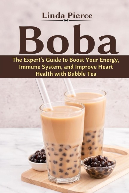 Boba: The Experts Guide to boost your Energy, Immune System and improve Heart Health with Bubble Tea