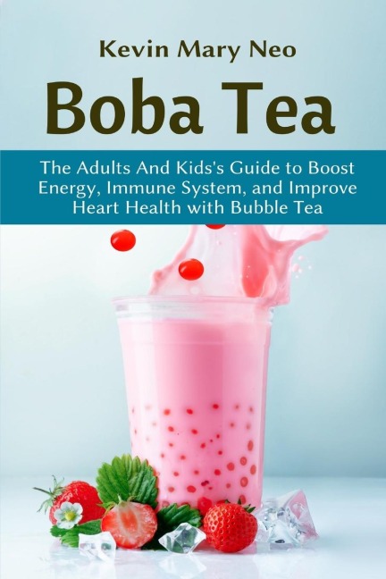 Boba Tea: The Adult and Kids Guide to boost Energy, Immune System and improve Heart Health with Bubble Tea