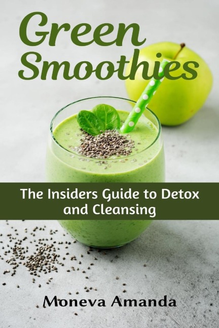 Green Smoothies: The Insiders Guide to Detox and Cleansing