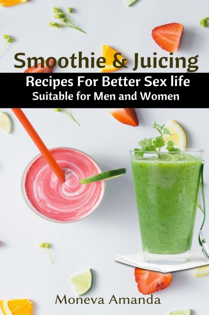 Smoothie and Juicing Recipes for Better Sex Life Suitable for Men and Woman