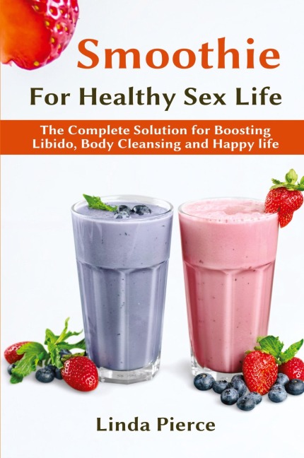 Smoothie for Healthy  Sexual Health: The Complete Solution for Boosting Libido, Body Cleansing and Happy Life