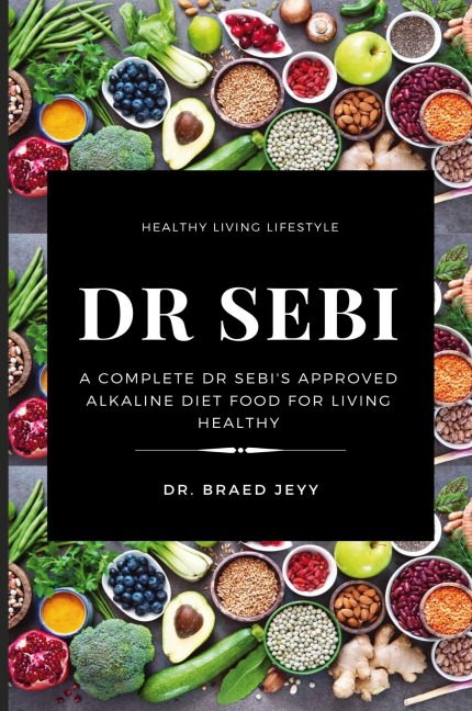Dr. Sebi: A Complete Dr Sebis Approved Alkaline Diet for Living Healthy