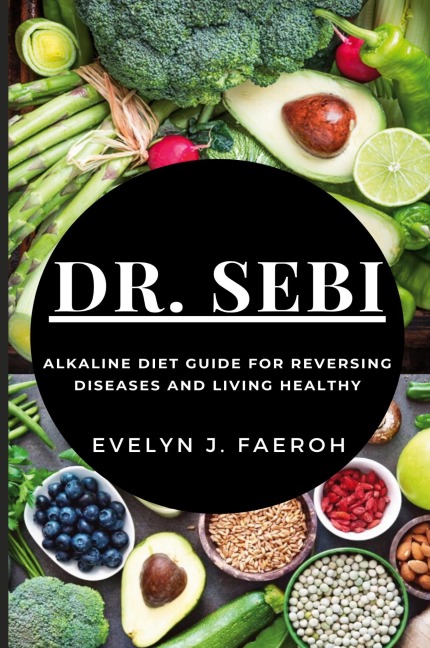 Dr Sebi: Alkaline Diet Guide For Reversing Diseases and Living Healthy