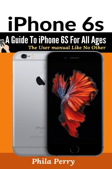 iPhone 6s: A Guide To iPhone 6S for All Ages