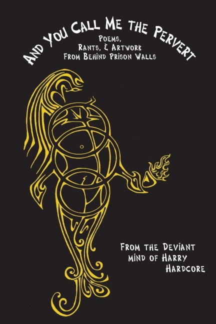 And You Call Me The Pervert?: Poems, Rants & Artwork From Behind Prison Walls