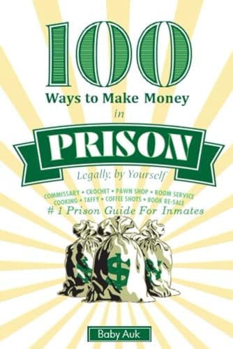 100 Ways To Make $ In Prison Legally By Yourself #1 Prison Guide For Inmates