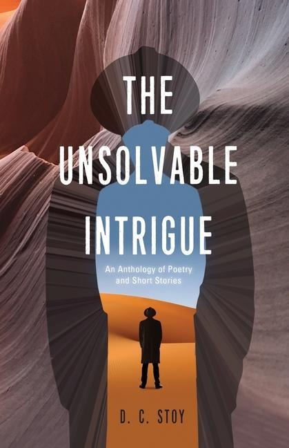 The Unsolvable Intrigue: An Anthology of Poetry and Short Stories