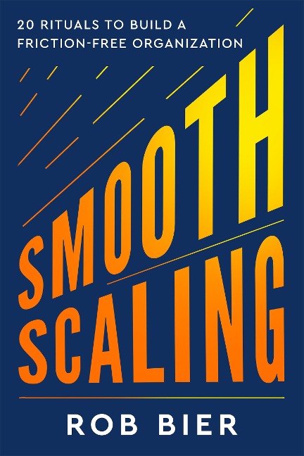Smooth Scaling: Twenty Rituals to Build a Friction-Free Organization