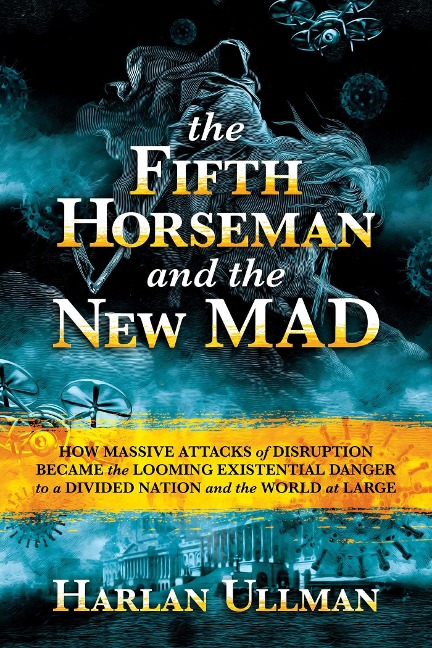 The Fifth Horseman and the New Mad: How Massive Attacks of Disruption Became the Looming Existential Danger to a Divided Nation and the World at Large