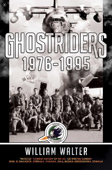 Ghostriders 1976-1995: Invictus Combat History of the AC-130 Spectre Gunship, Iran, El Salvador, Grenada, Panama, Iraq, Bosnia-Herzegovina, Somalia