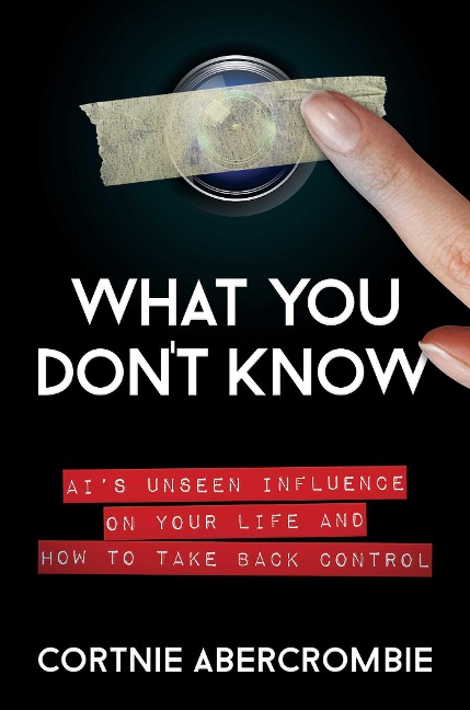 What You Don't Know: Ai's Unseen Influence on Your Life and How to Take Back Control