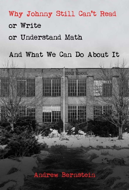 Why Johnny Still Cant Read or Write or Understand Math: And What We Can Do about It