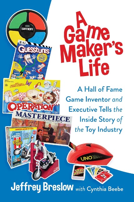 A Game Makers Life: A Hall of Fame Game Inventor and Executive Tells the Inside Story of the Toy Industry
